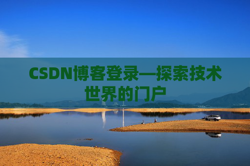 CSDN博客登录—探索技术世界的门户